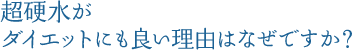 超硬水がダイエットにも良い理由はなぜですか？